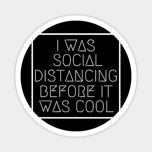 I was social distancing before it was cool Magnet